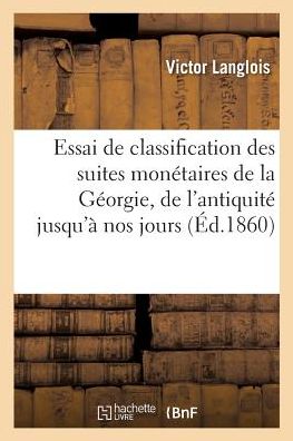Cover for Victor Langlois · Essai de Classification Des Suites Monetaires de la Georgie, Depuis l'Antiquite Jusqu'a Nos Jours (Paperback Book) (2018)