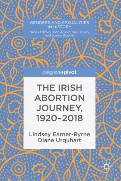 Cover for Lindsey Earner-Byrne · The Irish Abortion Journey, 1920–2018 - Genders and Sexualities in History (Hardcover Book) [2019 edition] (2019)