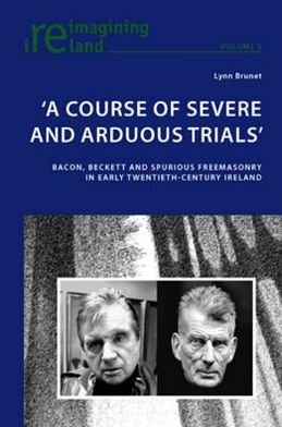 Cover for Lynn Brunet · 'A Course of Severe and Arduous Trials': Bacon, Beckett and Spurious Freemasonry in Early Twentieth-Century Ireland - Reimagining Ireland (Paperback Bog) [New edition] (2009)