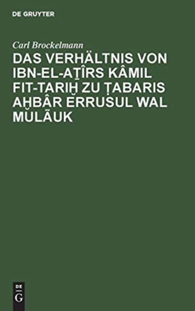 Cover for Carl Brockelmann · Verhaltnis Von Ibn-el-Atirs Kamil Fit-Tarih Zu Tabaris Ahbar Errusul Wal Mulauk (Book) (1901)
