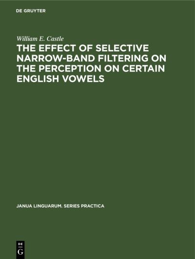 Cover for William E. Castle · The Effect of Selective Narrow-Band Filtering on the Perception on Certain English Vowels (Hardcover Book) (1964)