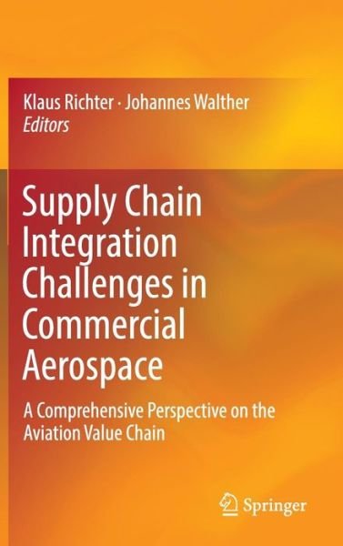 Klaus Richter · Supply Chain Integration Challenges in Commercial Aerospace: A Comprehensive Perspective on the Aviation Value Chain (Hardcover bog) [1st ed. 2017 edition] (2016)