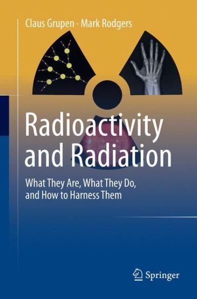 Claus Grupen · Radioactivity and Radiation: What They Are, What They Do, and How to Harness Them (Paperback Book) [Softcover reprint of the original 1st ed. 2016 edition] (2018)