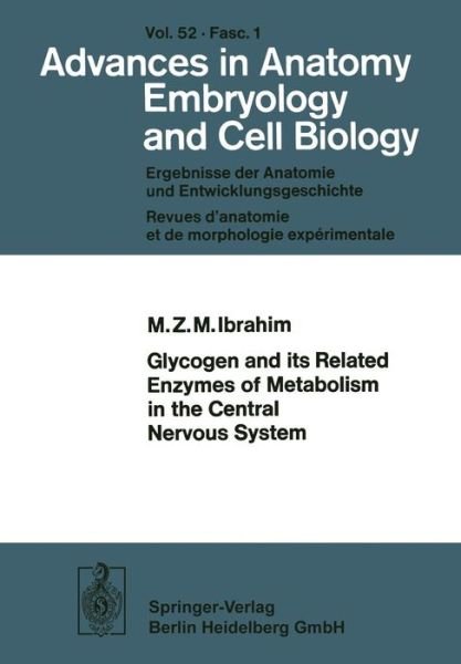 Glycogen and its Related Enzymes of Metabolism in the Central Nervous System - Advances in Anatomy, Embryology and Cell Biology - M.Z.M. Ibrahim - Kirjat - Springer-Verlag Berlin and Heidelberg Gm - 9783540074540 - maanantai 1. joulukuuta 1975