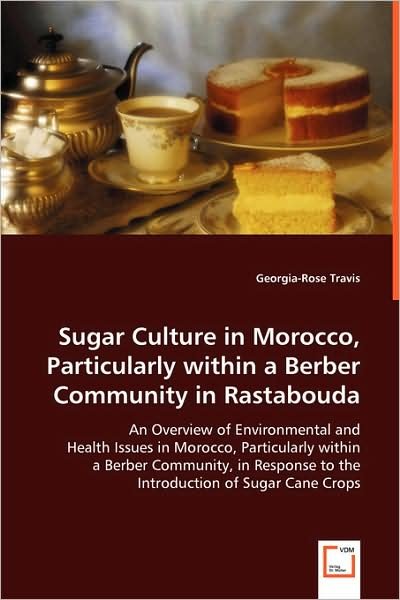 Sugar Culture in Morocco, Particularly Within a Berber Community in Rastabouda: an Overview of Environmental and Health Issues in Morocco, ... to the Introduction of Sugar Cane Crops - Georgia-rose Travis - Bøker - VDM Verlag - 9783639017540 - 21. mai 2008