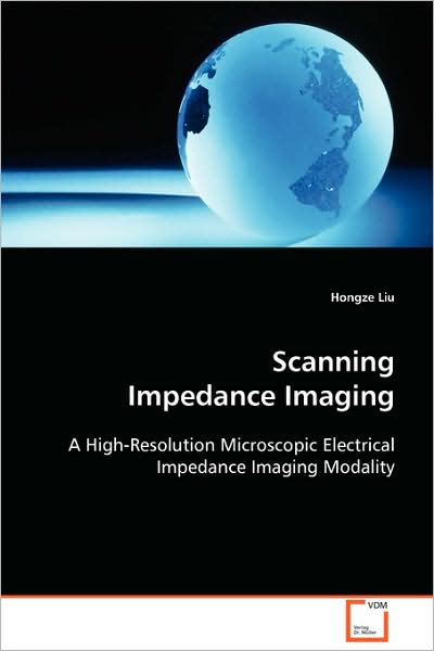 Scanning Impedance Imaging: a High-resolution Microscopic Electrical Impedance Imaging Modality - Hongze Liu - Książki - VDM Verlag - 9783639088540 - 30 października 2008