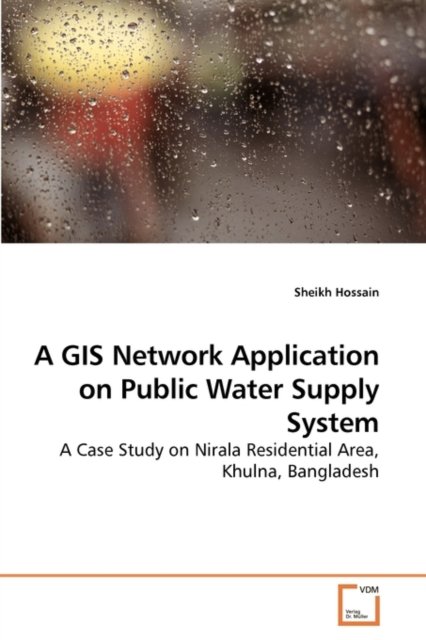 Cover for Sheikh Hossain · A Gis Network Application on Public Water Supply System: a Case Study on Nirala Residential Area, Khulna, Bangladesh (Paperback Book) (2010)