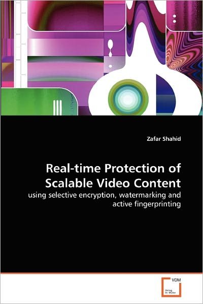 Cover for Zafar Shahid · Real-time Protection of Scalable Video Content: Using Selective Encryption, Watermarking and Active Fingerprinting (Paperback Book) (2011)