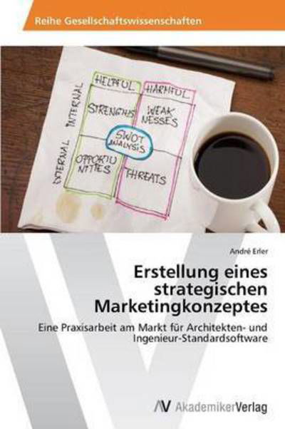 Erstellung Eines Strategischen Marketingkonzeptes - Erler Andre - Bücher - AV Akademikerverlag - 9783639400540 - 23. April 2012