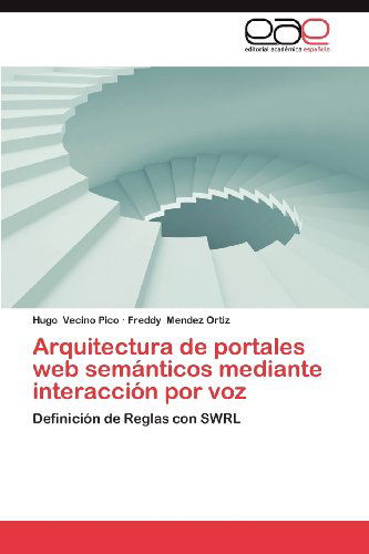Cover for Freddy Mendez Ortiz · Arquitectura De Portales Web Semánticos Mediante Interacción Por Voz: Definición De Reglas Con Swrl (Paperback Book) [Spanish edition] (2012)