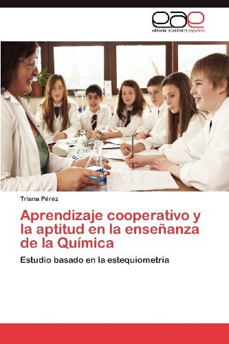 Cover for Triana Pérez · Aprendizaje Cooperativo Y La Aptitud en La Enseñanza De La Química: Estudio Basado en La Estequiometría (Paperback Bog) [Spanish edition] (2012)