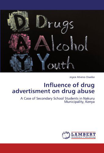 Cover for Joyce Atieno Oweke · Influence of Drug Advertisment on Drug Abuse: a Case of Secondary School Students in Nakuru Municipality, Kenya (Paperback Book) (2012)