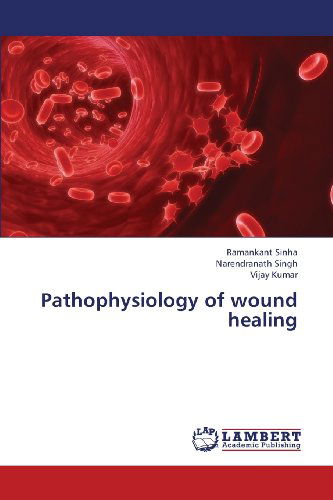 Pathophysiology of Wound Healing - Vijay Kumar - Books - LAP LAMBERT Academic Publishing - 9783659367540 - March 13, 2013