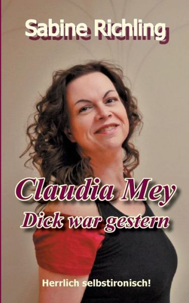 Cover for Sabine Richling · Claudia Mey - Dick war gestern: Herrlich selbstironisch! (Paperback Book) (2020)