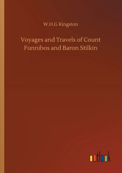 Voyages and Travels of Count Funnibos and Baron Stilkin - W H G Kingston - Books - Outlook Verlag - 9783752314540 - July 17, 2020