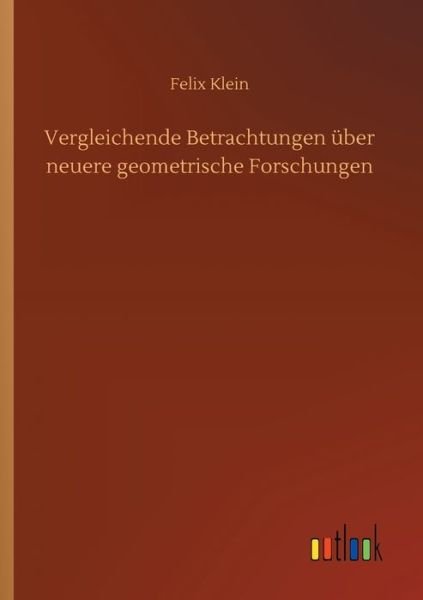 Cover for Felix Klein · Vergleichende Betrachtungen uber neuere geometrische Forschungen (Taschenbuch) (2020)