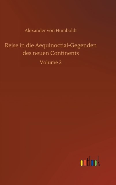 Cover for Alexander von Humboldt · Reise in die Aequinoctial-Gegenden des neuen Continents: Volume 2 (Hardcover Book) (2020)