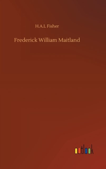 Frederick William Maitland - H A L Fisher - Books - Outlook Verlag - 9783752400540 - August 3, 2020