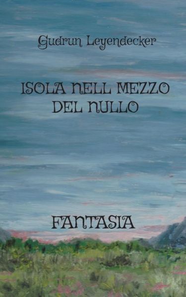 Isola Nell Mezzo del Nullo - Gudrun Leyendecker - Boeken - Books on Demand - 9783755777540 - 8 april 2022