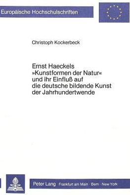 Cover for Kockerbeck Christoph Kockerbeck · Ernst Haeckels Ã‚Â«Kunstformen der NaturÃ‚Â» und ihr Einfluss auf die deutsche bildende Kunst der Jahrhundertwende: Studie zum Verhaeltnis von Kunst und Naturwissenschaften im Wilhelminischen Zeitalter (Paperback Book) (1986)
