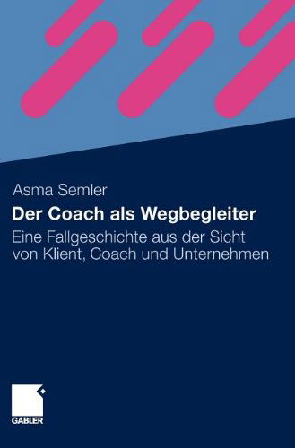 Cover for Asma Semler · Der Coach ALS Wegbegleiter: Eine Fallgeschichte Aus Der Sicht Von Klient, Coach Und Unternehmen (Hardcover bog) [2010 edition] (2010)