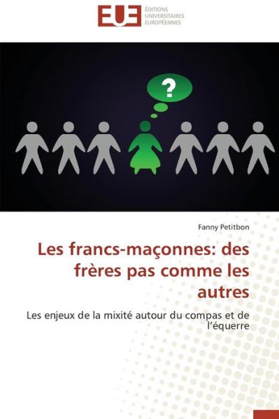 Cover for Fanny Petitbon · Les Francs-maçonnes: Des Frères Pas Comme Les Autres: Les Enjeux De La Mixité Autour Du Compas et De L'équerre (Paperback Book) [French edition] (2018)