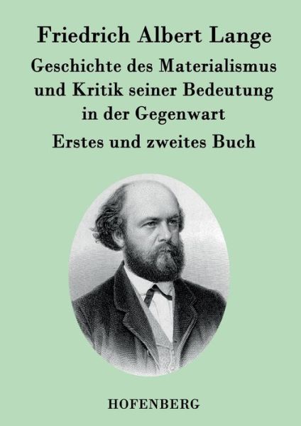 Geschichte des Materialismus und Kritik seiner Bedeutung in der Gegenwart: Die beiden Bucher der zweiten, erweiterten Auflage - Friedrich Albert Lange - Books - Henricus - Edition Deutsche Klassik Gmbh - 9783843030540 - February 24, 2015