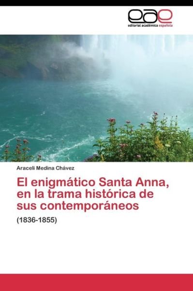 Cover for Medina Chavez Araceli · El Enigmatico Santa Anna, en La Trama Historica De Sus Contemporaneos (Paperback Book) (2011)