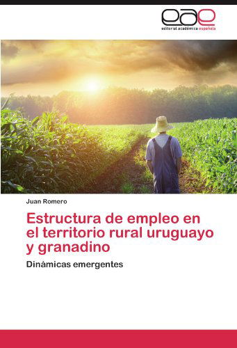 Cover for Juan Romero · Estructura De Empleo en El Territorio Rural Uruguayo Y Granadino: Dinámicas Emergentes (Paperback Book) [Spanish edition] (2011)