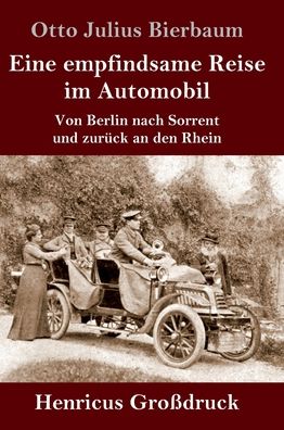 Eine empfindsame Reise im Automobil (Grossdruck): Von Berlin nach Sorrent und zuruck an den Rhein - Otto Julius Bierbaum - Books - Henricus - 9783847847540 - September 9, 2020