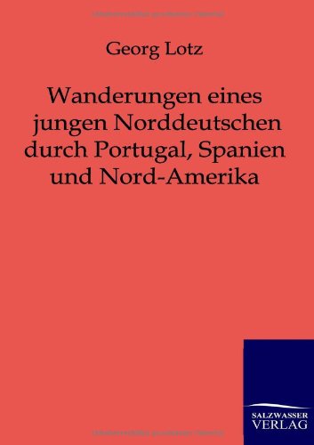 Cover for Georg Lotz · Wanderungen Eines Jungen Norddeutschen Durch Portugal, Spanien Und Nord-amerika (Paperback Book) [German edition] (2011)