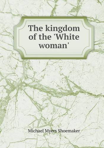 Cover for Michael Myers Shoemaker · The Kingdom of the 'white Woman' (Paperback Book) (2013)