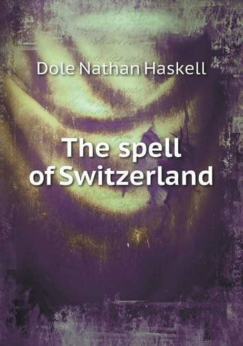 Cover for Dole Nathan Haskell · The Spell of Switzerland (Pocketbok) (2013)