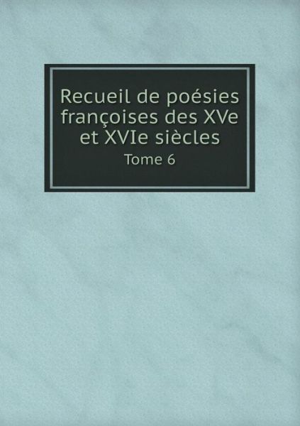 Cover for Anatole De Montaiglon · Recueil De Poesies Francoises Des Xve et Xvie Siecles Tome 6 (Paperback Book) (2015)