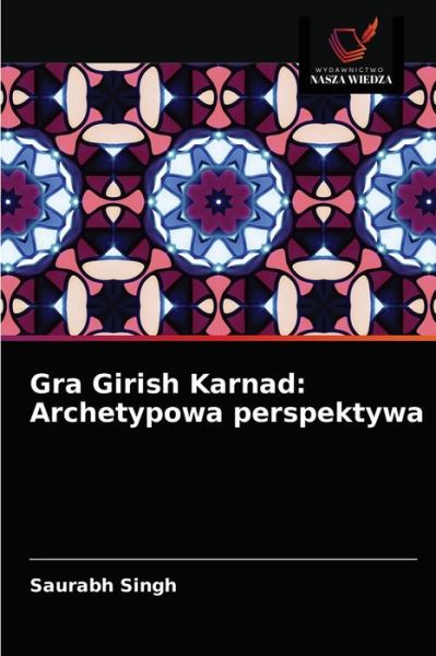 Gra Girish Karnad - Saurabh Singh - Books - Wydawnictwo Nasza Wiedza - 9786202957540 - January 13, 2021