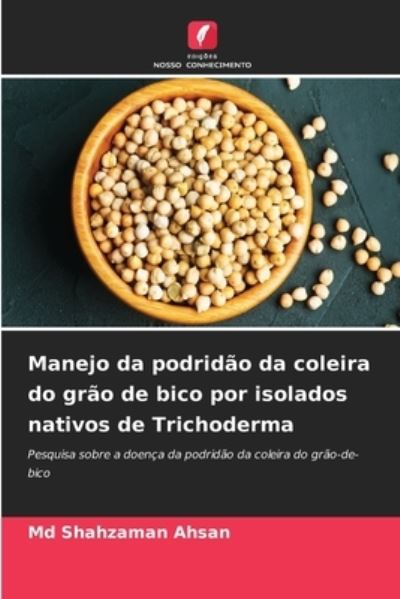 Cover for Shahzaman Ahsan · Manejo da podridao da coleira do grao de bico por isolados nativos de Trichoderma (Paperback Book) (2021)