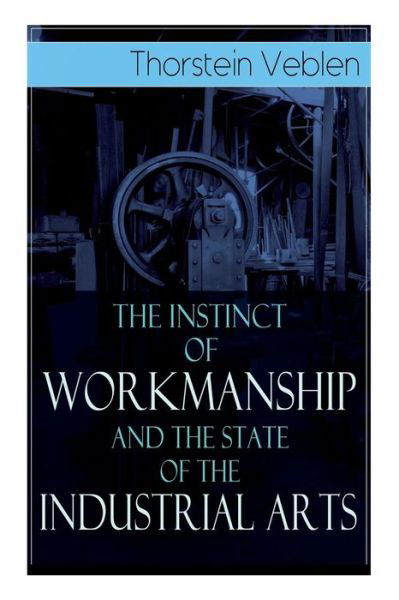 Cover for Thorstein Veblen · The Instinct of Workmanship and the State of the Industrial Arts (Paperback Book) (2019)