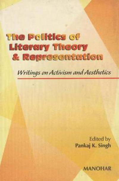 Cover for Pankaj K Singh · Politics of Literary Theory &amp; Representation: Writings on Activism &amp; Aesthetics (Gebundenes Buch) (2003)