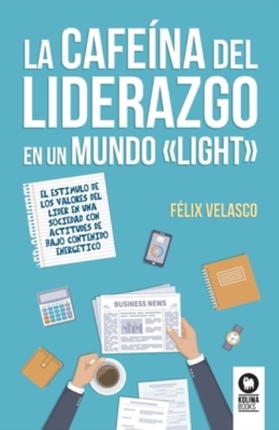 Cover for Félix Velasco Álvaro · La cafeína del liderazgo en un mundo «light» (Paperback Book) (2023)