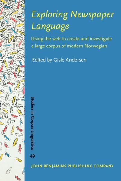 Cover for Exploring Newspaper Language: Using the web to create and investigate a large corpus of modern Norwegian - Studies in Corpus Linguistics (Innbunden bok) (2012)