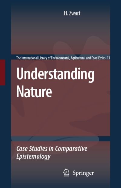 Understanding Nature: Case Studies in Comparative Epistemology - The International Library of Environmental, Agricultural and Food Ethics - Hub Zwart - Livres - Springer - 9789048176540 - 25 novembre 2010