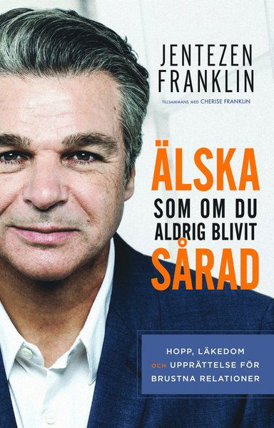 Cover for Jentezen Franklin · Älska som om du aldrig blivit sårad : hopp, läkedom och upprättelse för brustna relationer (Book) (2018)