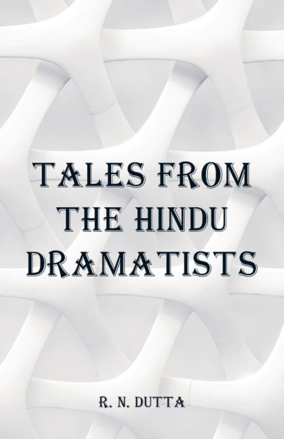 Cover for R N Dutta · Tales from the Hindu Dramatists (Paperback Book) (2018)