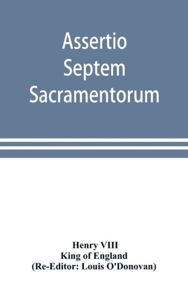 Assertio septem sacramentorum; or, Defence of the seven sacraments - Henry Viii - Livres - Alpha Edition - 9789353898540 - 10 octobre 2019