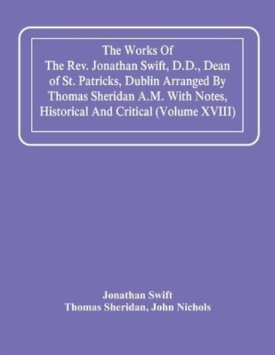 Cover for Jonathan Swift · The Works Of The Rev. Jonathan Swift, D.D., Dean Of St. Patricks, Dublin Arranged By Thomas Sheridan A.M. With Notes, Historical And Critical (Volume Xviii) (Paperback Book) (2021)