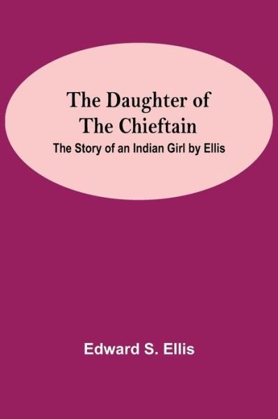 Cover for Edward S Ellis · The Daughter Of The Chieftain (Taschenbuch) (2021)