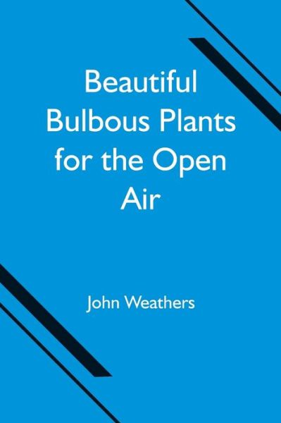 Beautiful Bulbous Plants for the Open Air - John Weathers - Kirjat - Alpha Edition - 9789354750540 - perjantai 18. kesäkuuta 2021