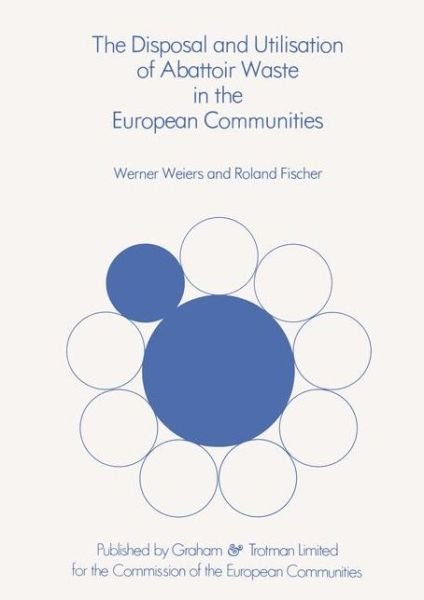 The Disposal and Utilisation of Abattoir Waste in the European Communities - W. Weiers - Bücher - Springer - 9789400996540 - 9. Oktober 2011