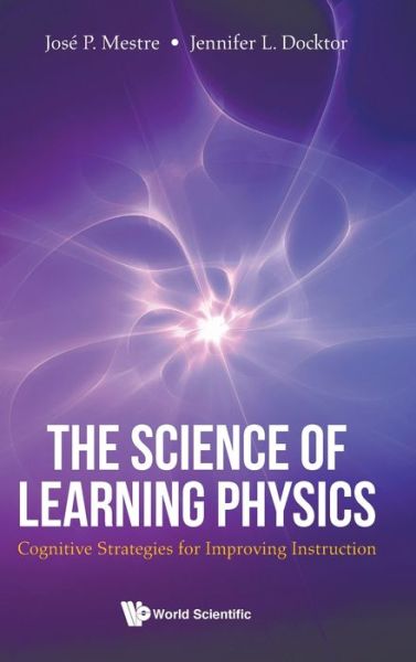 Science Of Learning Physics, The: Cognitive Strategies For Improving Instruction - Mestre, Jose (Univ Of Illinois At Urbana-champaign, Usa) - Kirjat - World Scientific Publishing Co Pte Ltd - 9789811226540 - tiistai 8. joulukuuta 2020