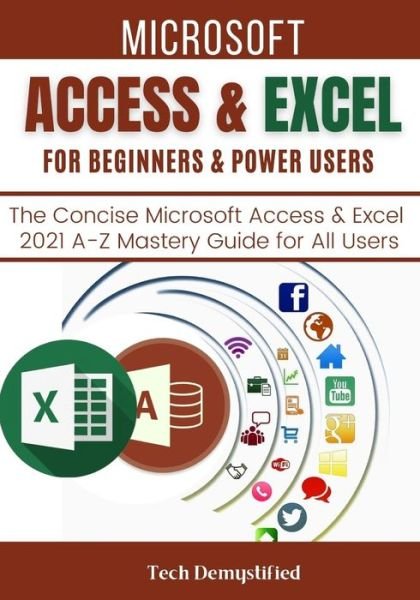 Cover for Tech Demystified · Microsoft Access &amp; Excel for Beginners &amp; Power Users: The Concise Microsoft Access &amp; Excel 2021 A-Z Mastery Guide for All Users (Paperback Book) (2021)